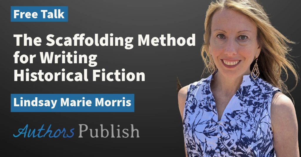 Free Talk: The Scaffolding Method for Drafting Enduring Historical Fiction
